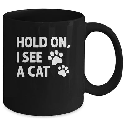 Hold On I See A Cat Funny Cat Lovers For Mom Dad Girl Mug | teecentury
