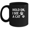 Hold On I See A Cat Funny Cat Lovers For Mom Dad Girl Mug | teecentury