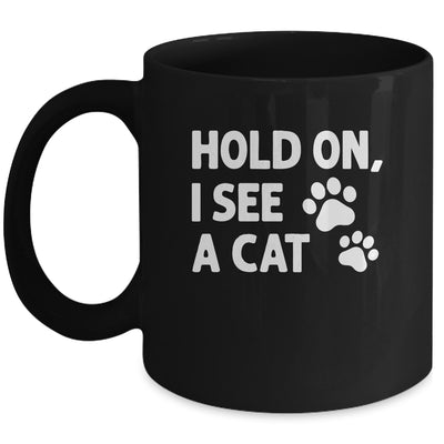 Hold On I See A Cat Funny Cat Lovers For Mom Dad Girl Mug | teecentury