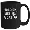 Hold On I See A Cat Funny Cat Lovers For Mom Dad Girl Mug | teecentury