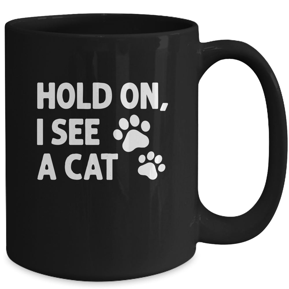 Hold On I See A Cat Funny Cat Lovers For Mom Dad Girl Mug | teecentury