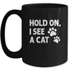 Hold On I See A Cat Funny Cat Lovers For Mom Dad Girl Mug | teecentury