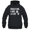 Hold On I See A Cat Funny Cat Lovers For Mom Dad Girl Shirt & Tank Top | teecentury