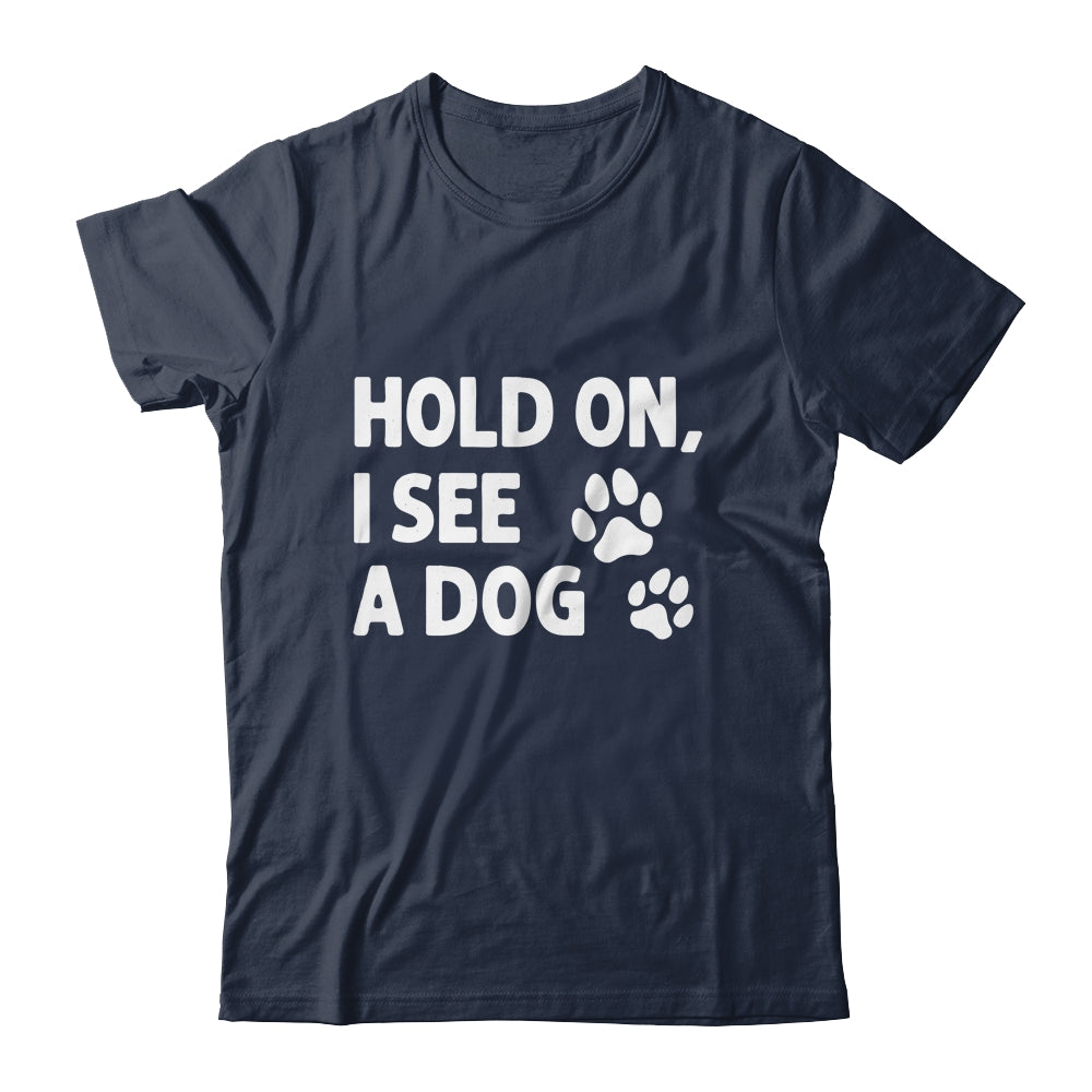 Hold On I See A Dog Funny Dog Lovers For Mom Dad Girl Shirt & Tank Top | teecentury