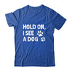 Hold On I See A Dog Funny Dog Lovers For Mom Dad Girl Shirt & Tank Top | teecentury