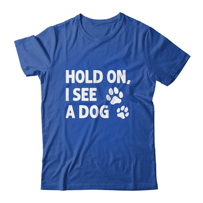 Hold On I See A Dog Funny Dog Lovers For Mom Dad Girl Shirt & Tank Top | teecentury