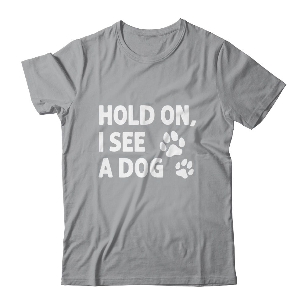 Hold On I See A Dog Funny Dog Lovers For Mom Dad Girl Shirt & Tank Top | teecentury