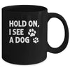 Hold On I See A Dog Funny Dog Lovers For Mom Dad Girl Mug | teecentury