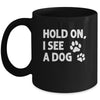 Hold On I See A Dog Funny Dog Lovers For Mom Dad Girl Mug | teecentury