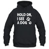 Hold On I See A Dog Funny Dog Lovers For Mom Dad Girl Shirt & Tank Top | teecentury