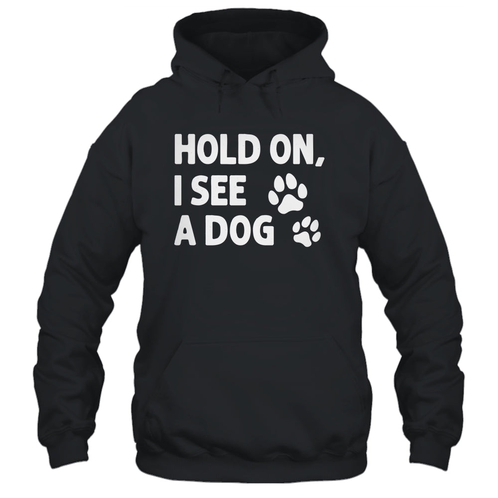 Hold On I See A Dog Funny Dog Lovers For Mom Dad Girl Shirt & Tank Top | teecentury