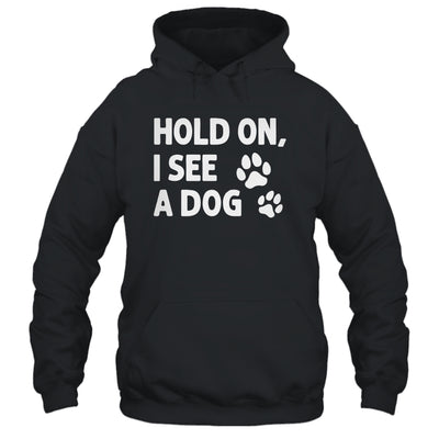 Hold On I See A Dog Funny Dog Lovers For Mom Dad Girl Shirt & Tank Top | teecentury