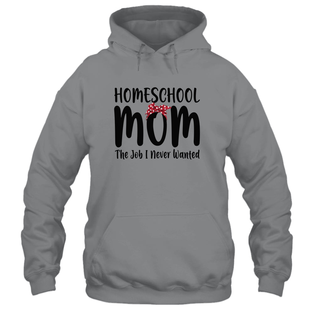 Homeschool Mom The Job I Never Wanted Funny Mom T-Shirt & Tank Top | Teecentury.com
