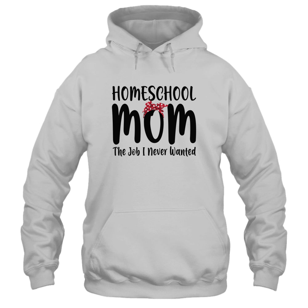 Homeschool Mom The Job I Never Wanted Funny Mom T-Shirt & Tank Top | Teecentury.com