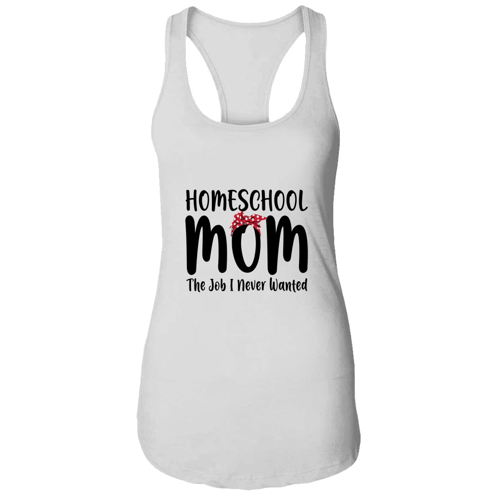 Homeschool Mom The Job I Never Wanted Funny Mom T-Shirt & Tank Top | Teecentury.com
