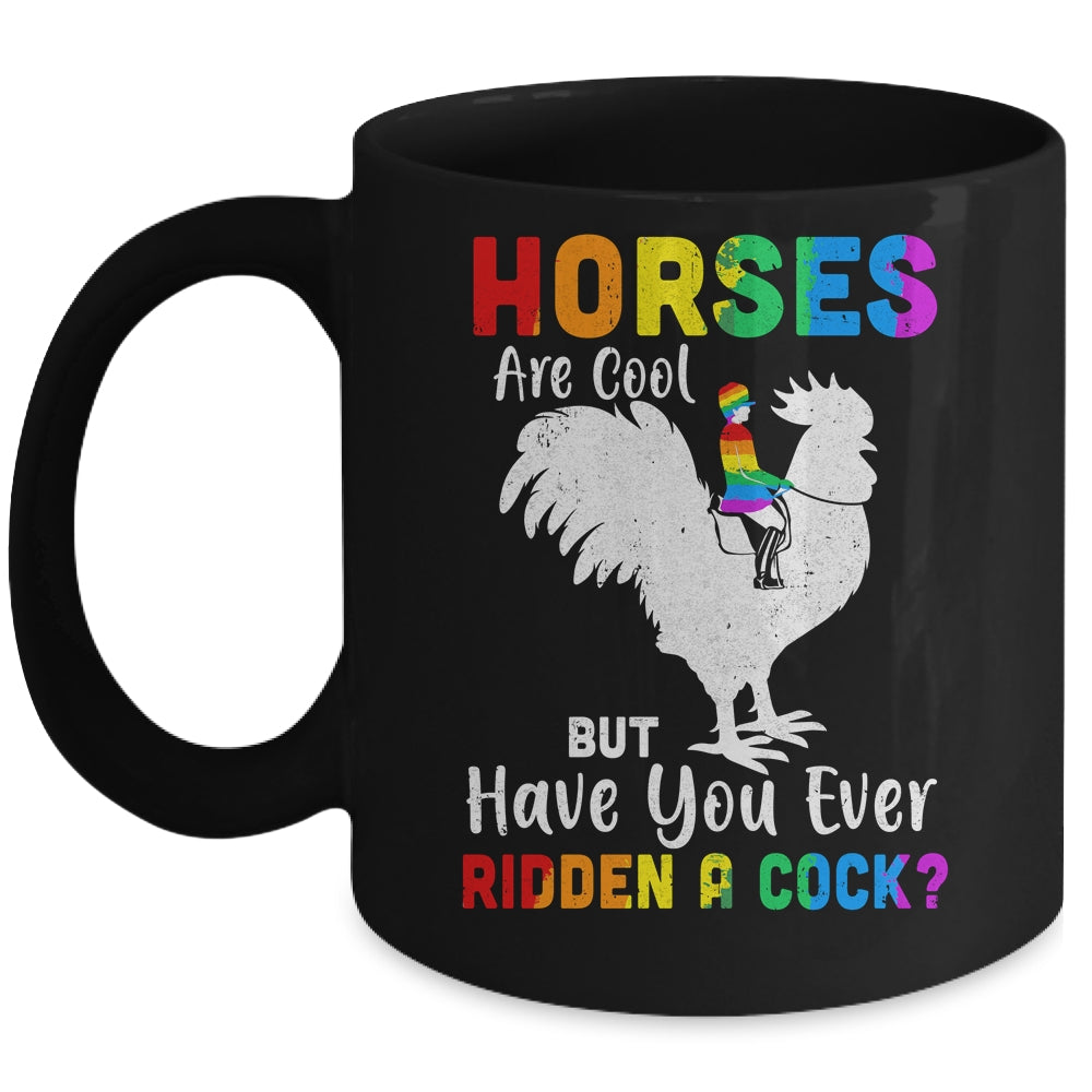 Horses Are Cool But Have You Ever Ridden A Cock Mug 11oz 