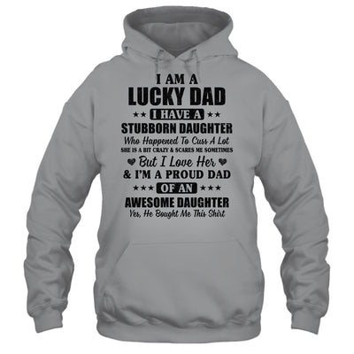 I Am A Lucky Dad I Have A Stubborn Daughter Father's Day T-Shirt & Hoodie | Teecentury.com