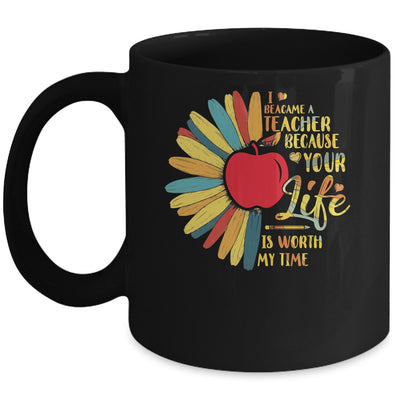 I Became A Teacher Because Your Life Is Worth My Time Gift Mug Coffee Mug | Teecentury.com