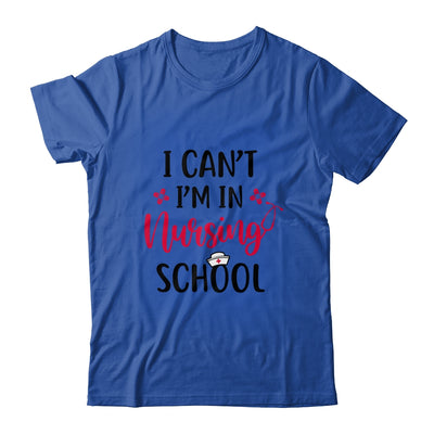 I Can't I'm In Nursing School Funny Nurse Gift T-Shirt & Tank Top | Teecentury.com