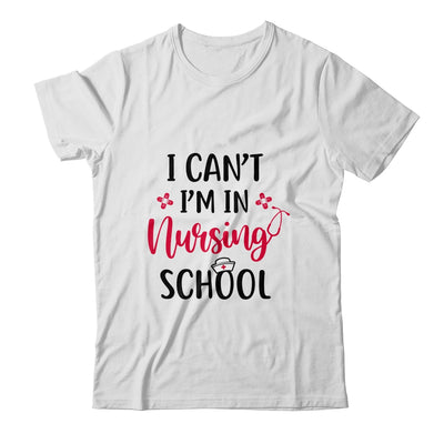 I Can't I'm In Nursing School Funny Nurse Gift T-Shirt & Tank Top | Teecentury.com