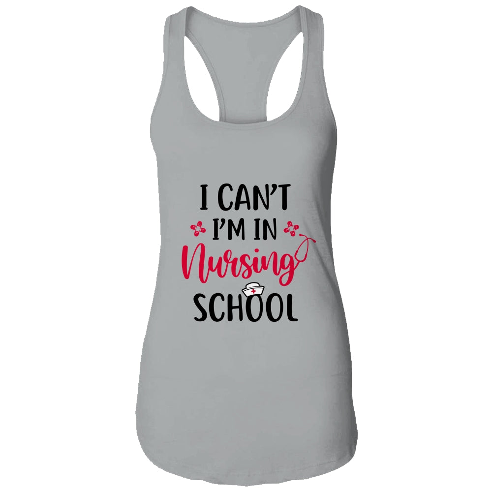 I Can't I'm In Nursing School Funny Nurse Gift T-Shirt & Tank Top | Teecentury.com