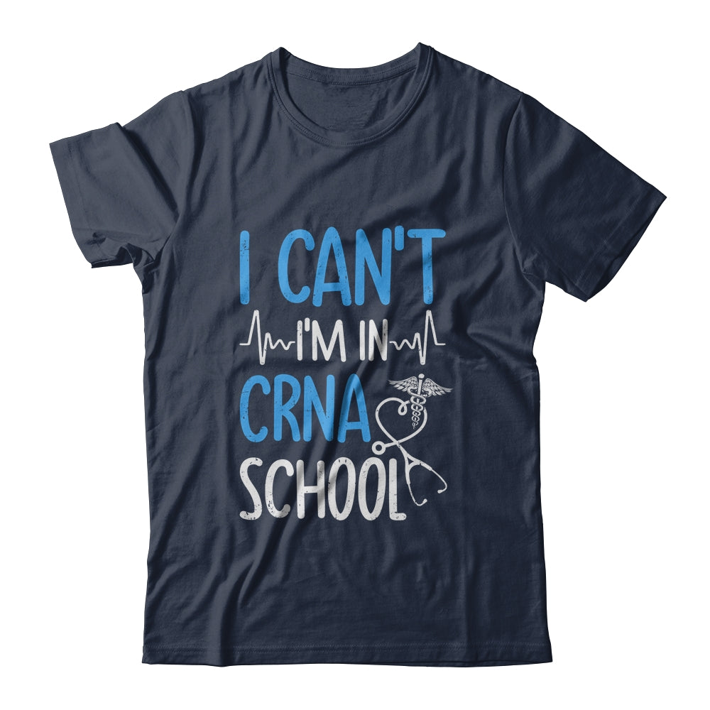 I Can't Im In CRNA School Nurse And Student T-Shirt & Hoodie | Teecentury.com