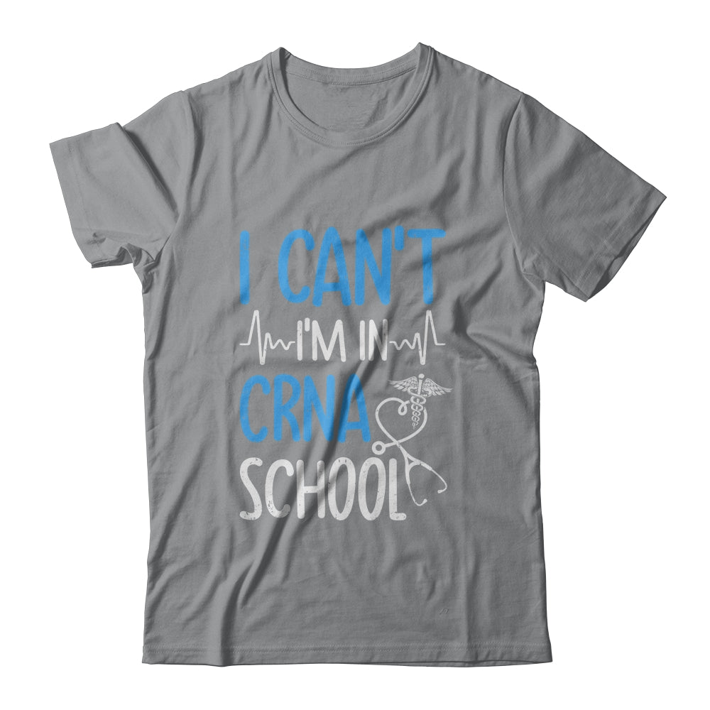 I Can't Im In CRNA School Nurse And Student T-Shirt & Hoodie | Teecentury.com