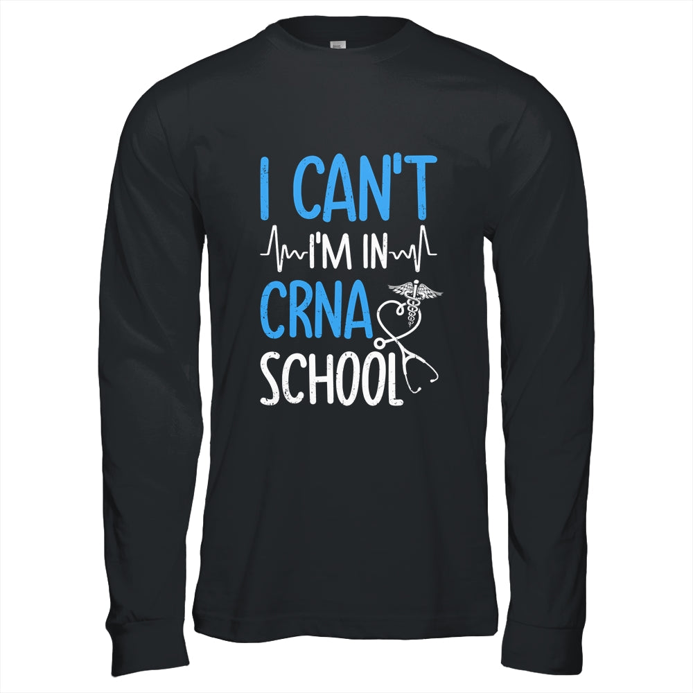 I Can't Im In CRNA School Nurse And Student T-Shirt & Hoodie | Teecentury.com