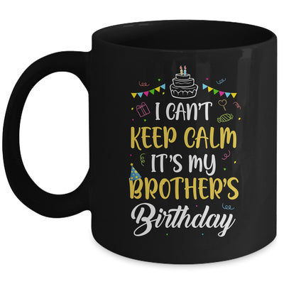 I Cant Keep Calm Its My Brother's Birthday Mug Coffee Mug | Teecentury.com