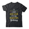 I Cant Keep Calm Its My Daughter's Birthday T-Shirt & Hoodie | Teecentury.com