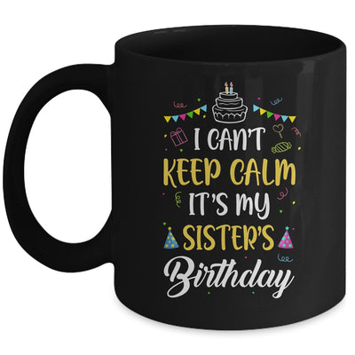 I Cant Keep Calm Its My Sister's Birthday Mug Coffee Mug | Teecentury.com
