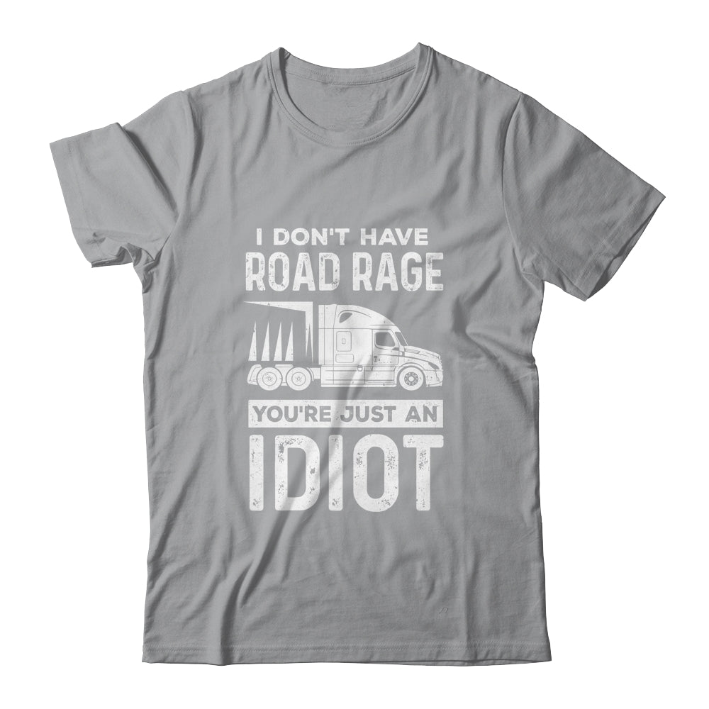 I Don't Have Road Rage You're Just An Idiot Funny Trucker T-Shirt & Hoodie | Teecentury.com