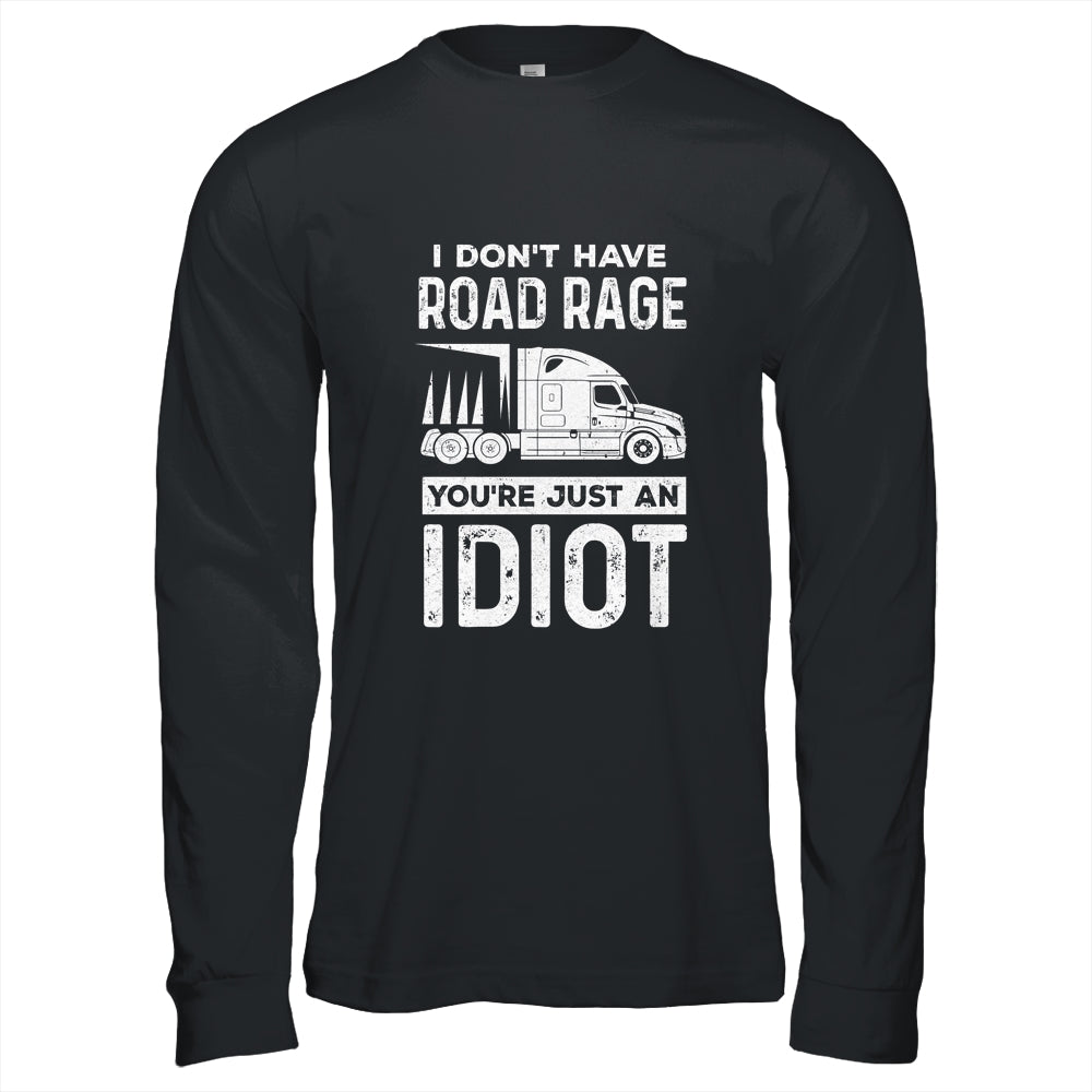 I Don't Have Road Rage You're Just An Idiot Funny Trucker T-Shirt & Hoodie | Teecentury.com
