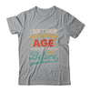 I Dont Know How To Act My Age Ive Never Been This Old Before Shirt & Hoodie | teecentury