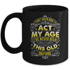 I Dont Know How To Act My Age Ive Never Been This Old Men Mug | teecentury