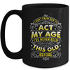 I Dont Know How To Act My Age Ive Never Been This Old Men Mug | teecentury