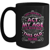 I Dont Know How To Act My Age Ive Never Been This Old Women Mug | teecentury