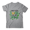 I Dont Need Luck I Have Jesus Christian St Patricks Day T-Shirt & Tank Top | Teecentury.com