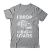 I Drop Big Loads Trucking Semi Truck Trucker For Men Shirt & Hoodie | teecentury