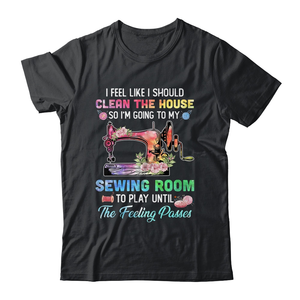 I Feel Like I Should Clean The House Funny Sewing Lovers T-Shirt & Tank Top | Teecentury.com