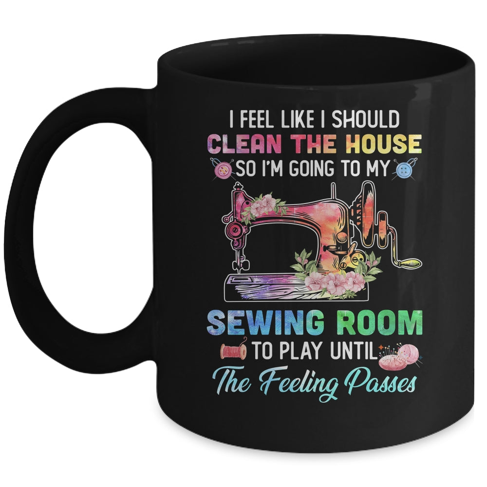 I Feel Like I Should Clean The House Funny Sewing Lovers Mug Coffee Mug | Teecentury.com