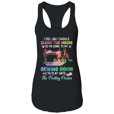 I Feel Like I Should Clean The House Funny Sewing Lovers T-Shirt & Tank Top | Teecentury.com