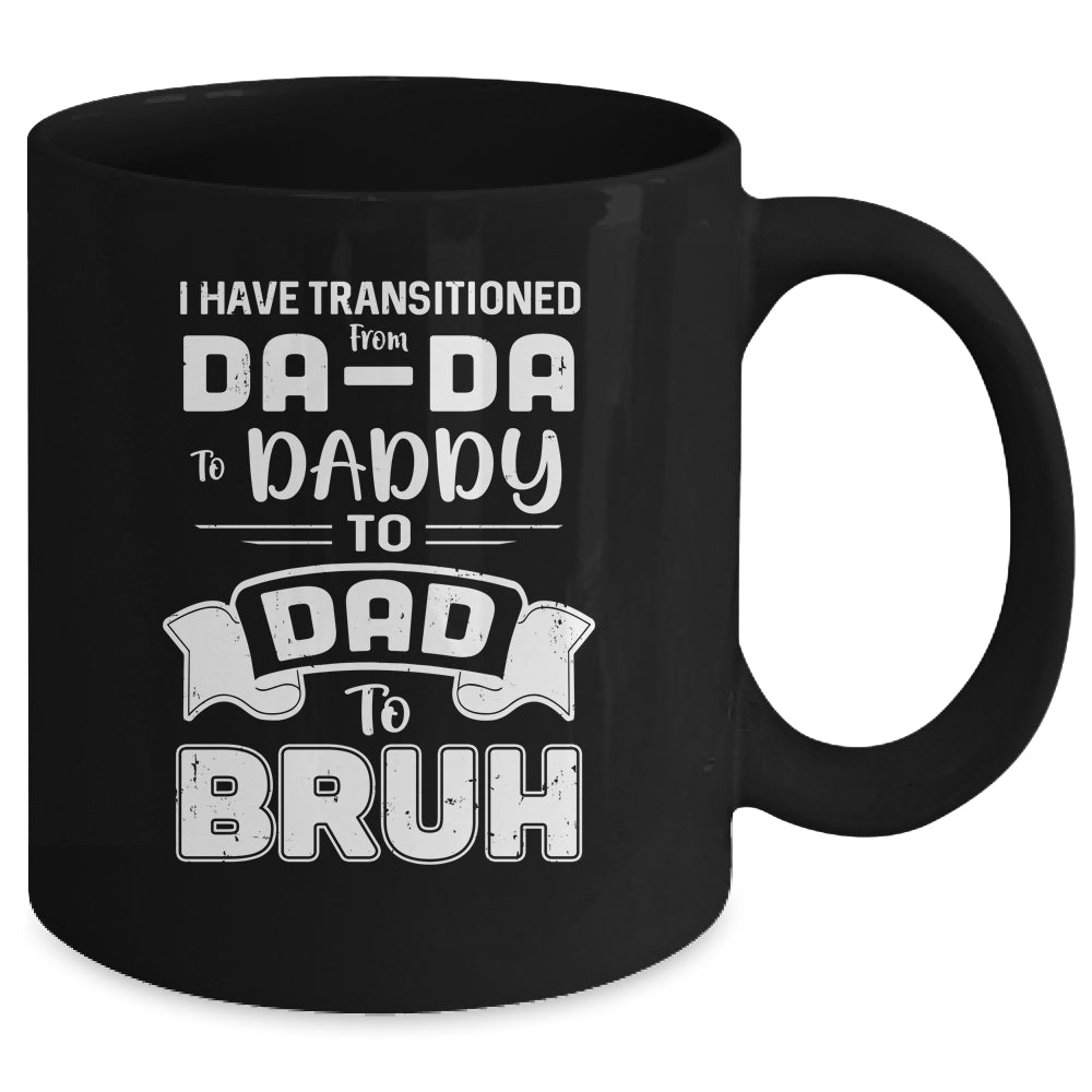 I Have Transitioned From Da-Da To Daddy To Dad To Bruh Mug Coffee Mug | Teecentury.com