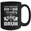 I Have Transitioned From Da-Da To Daddy To Dad To Bruh Mug Coffee Mug | Teecentury.com