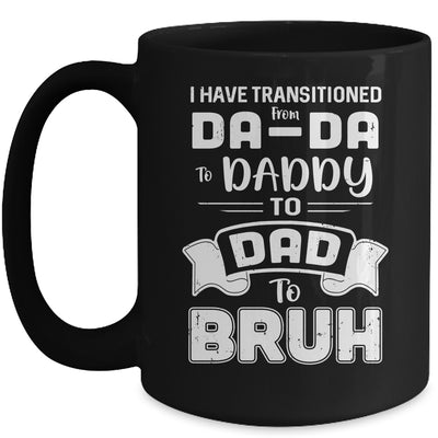 I Have Transitioned From Da-Da To Daddy To Dad To Bruh Mug Coffee Mug | Teecentury.com