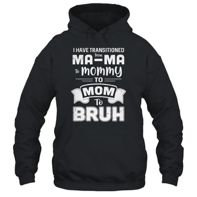 I Have Transitioned From Ma-Ma To Mommy To Mom To Bruh T-Shirt & Tank Top | Teecentury.com