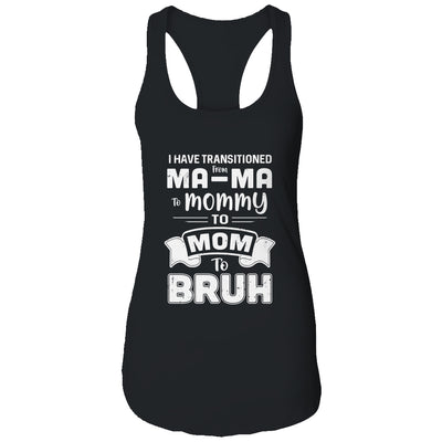 I Have Transitioned From Ma-Ma To Mommy To Mom To Bruh T-Shirt & Tank Top | Teecentury.com