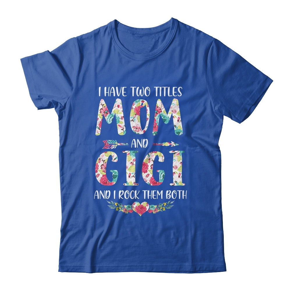 I Have Two Titles Mom And Gigi Shirt Floral T-Shirt