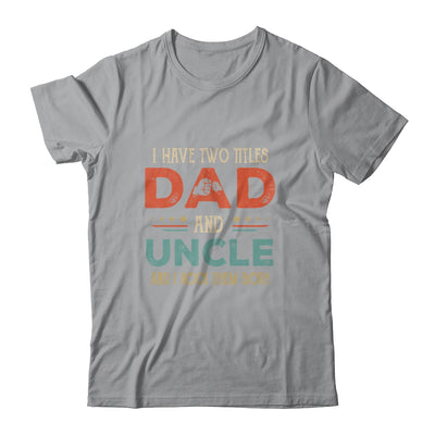 I Have Two Titles Best Dad And Uncle Funny Fathers Day T-Shirt & Hoodie | Teecentury.com