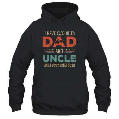 I Have Two Titles Best Dad And Uncle Funny Fathers Day T-Shirt & Hoodie | Teecentury.com